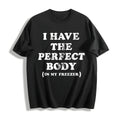I Have The Perfect Body In My Freezer Funny Sarcastic True product image 1