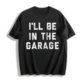 I'll Be In The Garage Funny Car Mechanic Dad Novelty Cotton product image 1