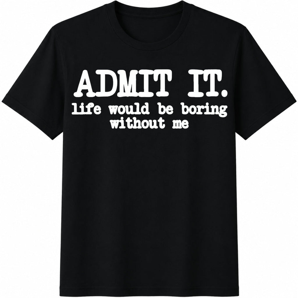 Admit It Life Would Be Boring Without Me Cotton T-Shirt product image 1