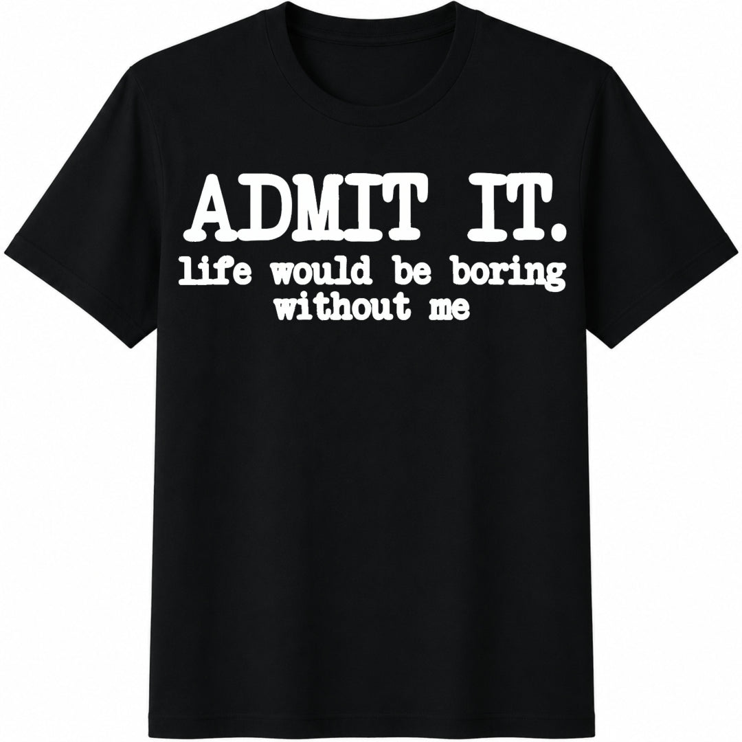 Admit It Life Would Be Boring Without Me Cotton T-Shirt product image 1