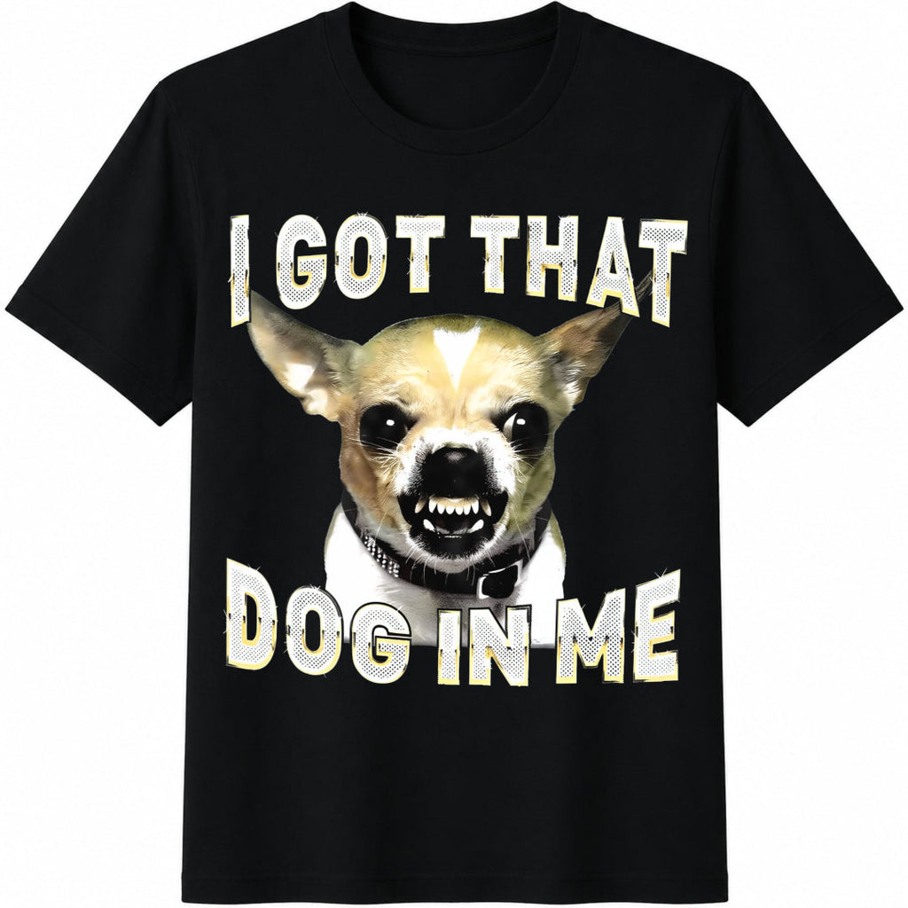 I Got That Dog In Me Funny Chihuahua Lovers Cotton T-Shirt product image 1