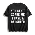 You Cant Scare Me I Have A Daughter Funny Sarcastic Cotton product image 1