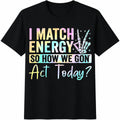 I Match Energy So How We Gonna Act Today Funny 100 Novelty product image 1
