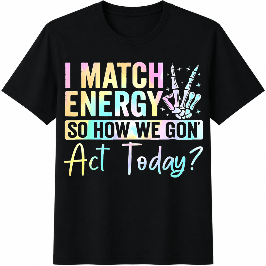I Match Energy So How We Gonna Act Today Funny 100 Novelty product image 1