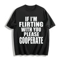 100 If I'm Flirting With You Please Cooperate Cotton T-Shirt product image 1