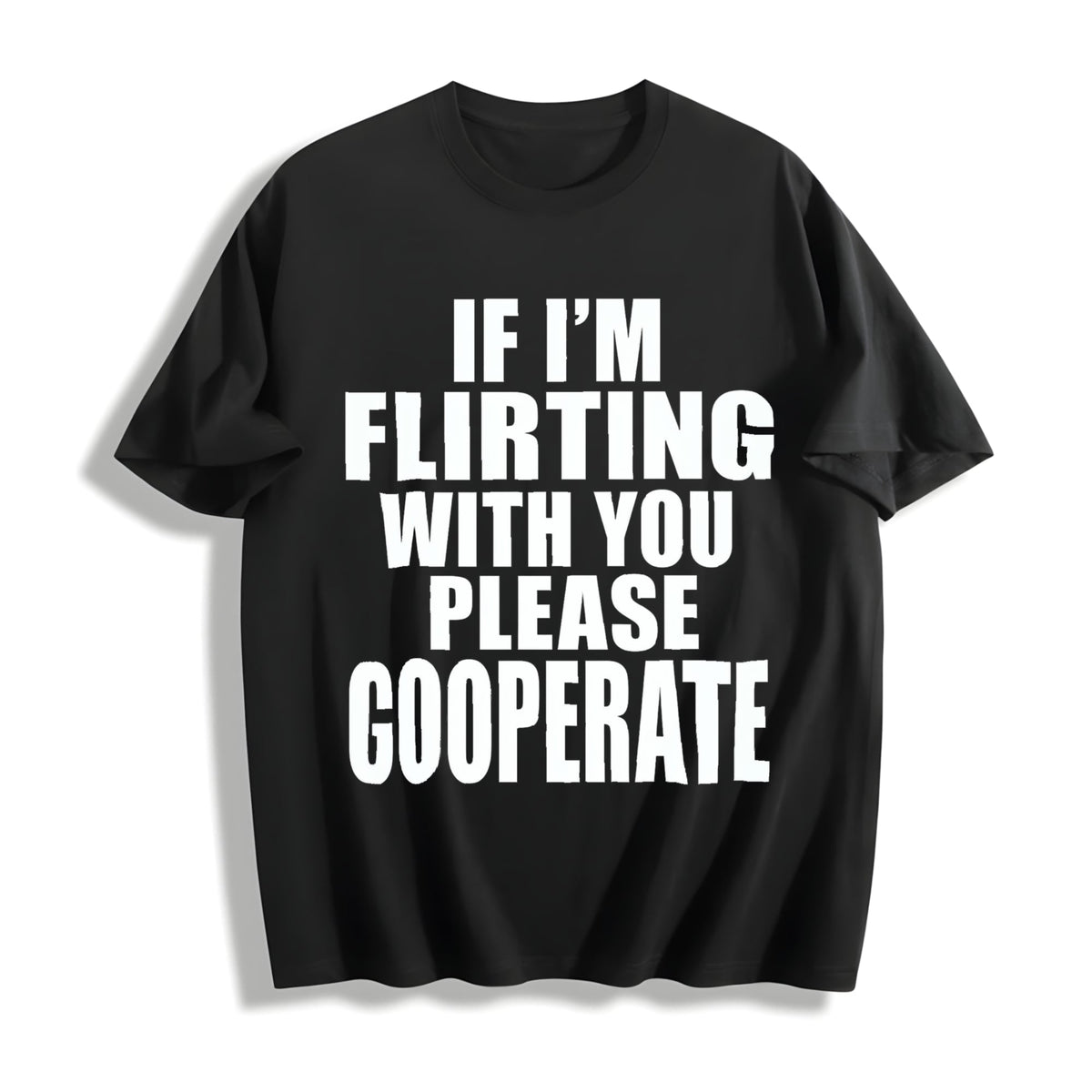100 If I'm Flirting With You Please Cooperate Cotton T-Shirt product image 1