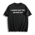 100 Funny I Almost Quit My Job Every Single Day Cotton product image 1