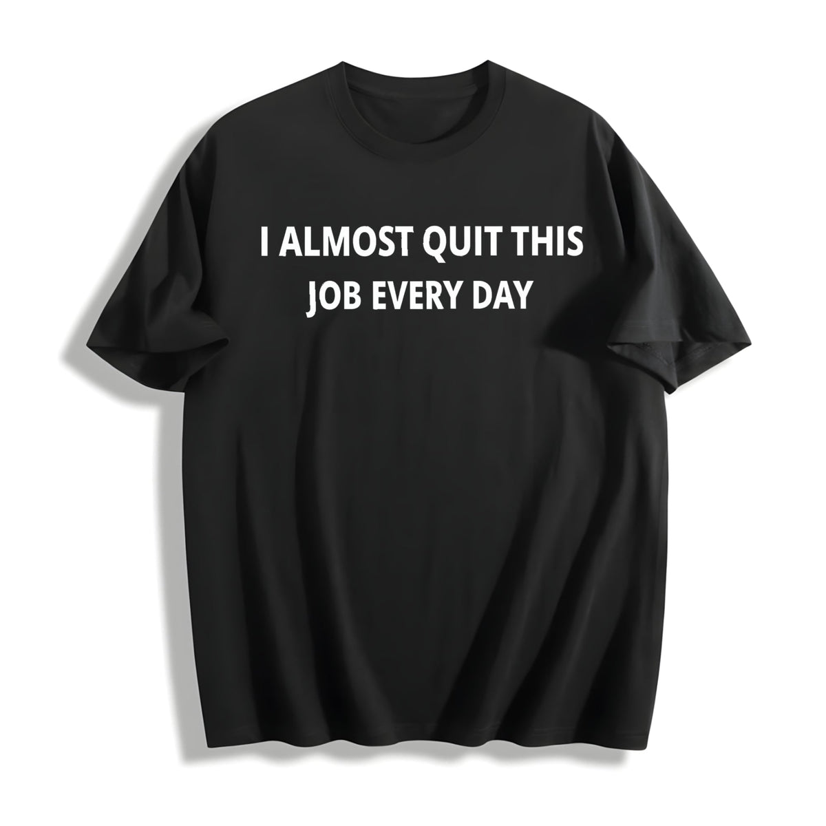 100 Funny I Almost Quit My Job Every Single Day Cotton product image 1