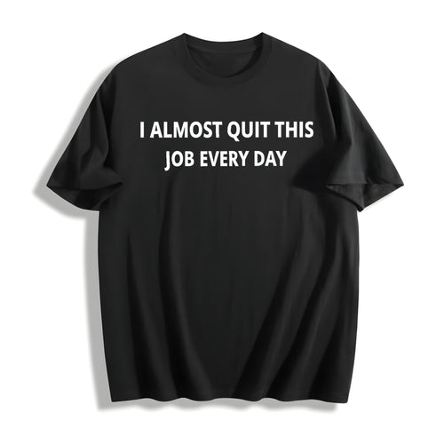 100 Funny I Almost Quit My Job Every Single Day Cotton product image 1